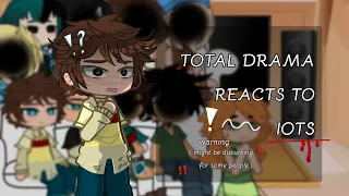 [🩸] TOTAL DRAMA REACTS TO IOTS