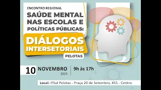 Encontro Regional - Saúde Mental nas Escolas e Políticas Públicas: Diálogos Intersetoriais (Pelotas)