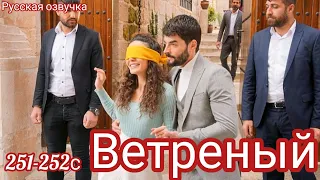 ВЕТРЕНЫЙ 251- 252 СЕРИЯ. Турецкий сериал.