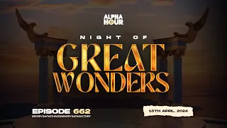 ALPHA HOUR EPISODE 662 | NIGHT OF GREAT WONDERS || 18th APRIL,2024