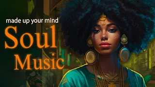 relaxing soul music ~ made up your mind ~ chill soul songs playlist