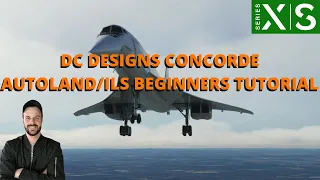 DC DESIGNS CONCORDE AUTOLAND/ILS BEGINNERS TUTORIAL XBOX & PC