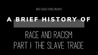 A Brief History of: Race and Racism Part 1 (The Slave Trade)