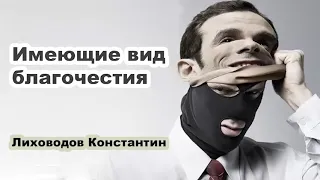 Имеющие вид благочестия. Лиховодов Константин. Проповедь МСЦ ЕХБ