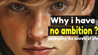 Why i have no ambition| unraveling the secrets of life