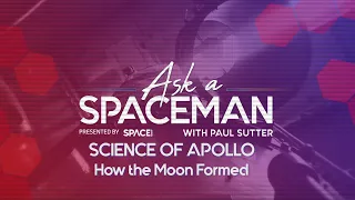 How Did the Moon Form? - 'Ask A Spaceman: Science of Apollo'