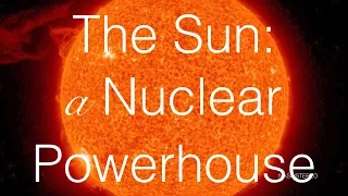 The Sun - a Nuclear Powerhouse