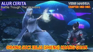 Battle Trough The Heavens Chapter 1461-1465 | Orang Suci Iblis (Sheng) Huang Quan.