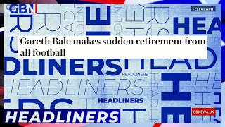 Gareth Bale makes sudden retirement from all football | Headliners