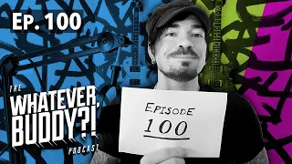 The Whatever, Buddy?! Podcast - Ep. 100: “Whatever Buddy...and Friends?!”