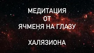 🧘‍♀️Сильнейшая медитация от ХАЛЯЗИОНА, психосоматика ЯЧМЕНЬ,  ГОРДЕОЛУМ психосоматика