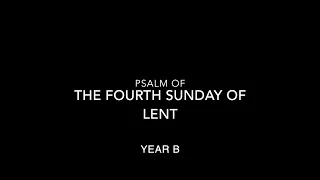 Psalm of the Fourth Sunday of Lent - Year B