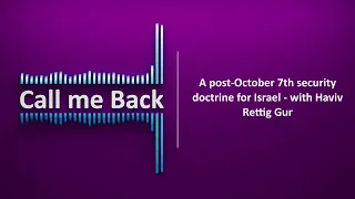 Call Me Back # 156 | A post-October 7th security doctrine for Israel - with Haviv Rettig Gur