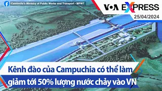Kênh đào của Campuchia có thể làm giảm tới 50% lượng nước chảy vào VN | Truyền hình VOA 25/4/24