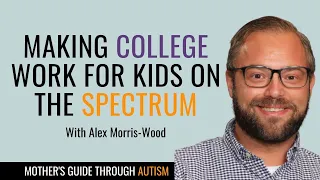 Making College Work for Kids on the Spectrum with Alex Morris-Wood