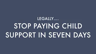 Stop Paying Child Support in (7) DAYS. "LEGALLY"