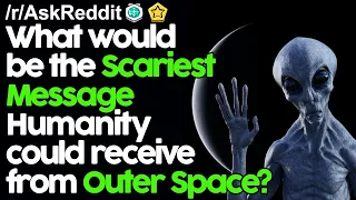 What would be the scariest message humanity could receive from outer space? r/AskReddit