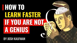 How To Learn Faster If You Are Not A Genius  - Josh kaufman
