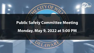 Public Safety Committee Meeting  | 5/9/2022