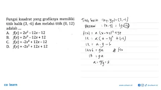 Fungsi kuadrat yang grafiknya memiliki titik balik (3,-6} dan melalui titik (0, 12) adalah...