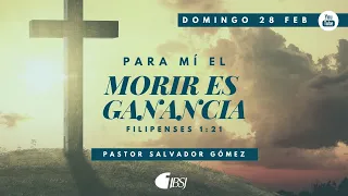 Para mí el morir es Ganancia | Filipenses 1:21 | Ps. Salvador Gómez