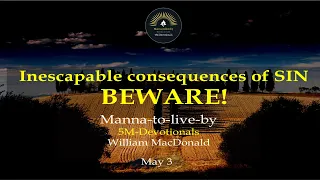 May 3 | BEWARE! the inescapable consequences of SIN | Manna-to-live-by | William MacDonald