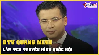 BTV Quang Minh được bổ nhiệm làm Tổng Giám đốc Truyền hình Quốc hội