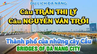 Du lịch Đà Nẵng: CẦU TRẦN THỊ LÝ - CẦU NGUYỄN VĂN TRỖI | Thành phố của những cây Cầu