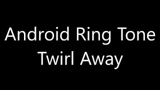 Android ringtone - Twirl Away