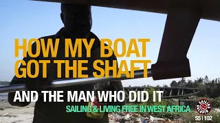How My Boat Got The Shaft | & Who Did It | Sailing & Living In West Africa | Season 5 | Episode 102