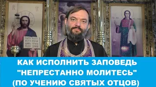 Как исполнить заповедь "непрестанно молитесь" (по учению святых отцов)? Священник Валерий Сосковец