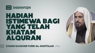 Hadiah Istimewa Bagi yang Telah Khatam Alquran - Syaikh Sa'ad bin Turki Al-Khotslan