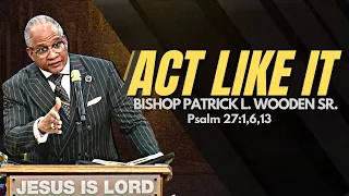 ACT LIKE IT | BISHOP PATRICK L. WOODEN SR. | Sunday Morning 11am