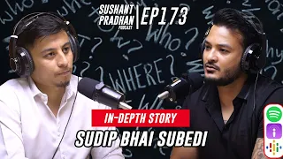 Episode 173: Sudip Bhai Subedi | In-Depth Story, Politics, Brain Drain| Sushant Pradhan Podcast