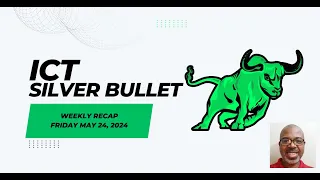 ICT Silver Bullet Weekly Recap Friday May 24 2024