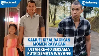 Samuel Rizal Bagikan Momen Rayakan Ultah ke 40 Bersama Putri Semata Wayang