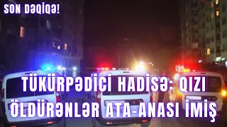 Tükürpədici hadisə: Qızı öldürənlər ata-anası imiş