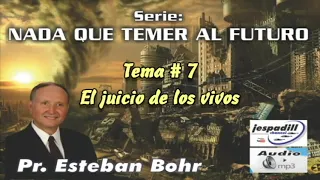 7  El juicio de los vivos   NADA QUE TEMER AL FUTURO   PASTOR ESTEBAN BOHR