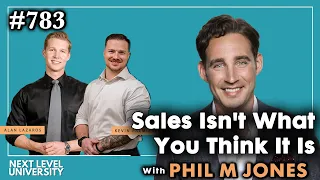 #783 - Phil M Jones - Sales Isn't What You Think It Is