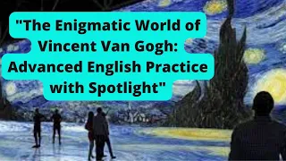 "The Enigmatic World of Vincent Van Gogh: Advanced English Practice with Spotlight"