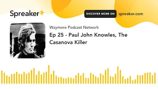 Ep 25 - Paul John Knowles, The Casanova Killer