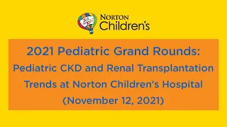 Pediatric Grand Rounds: Pediatric CKD and renal transplantation trends at Norton Children's Hospital