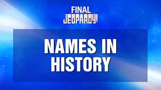 Names in History | Final Jeopardy! | JEOPARDY!