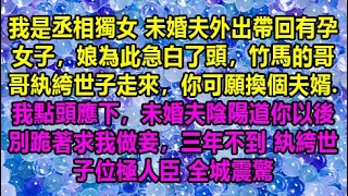 我是丞相獨女 未婚夫外出帶回有孕女子，娘為此急白了頭，竹馬的哥哥紈絝世子走來，你可願換個夫婿.我點頭應下，未婚夫陰陽道你以後別跪著求我做妾，三年不到 紈絝世子位極人臣 全城