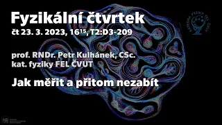 prof. P. Kulhánek: Jak měřit a nezabít [Fyz. čtvrtek, FEL ČVUT]