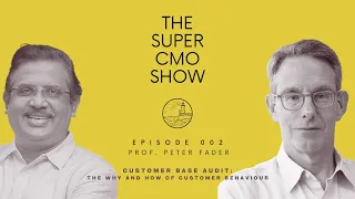 Customer Base Audit: The Why And How of Customer Behaviour | The Super CMO Show w/ Prof. Peter Fader