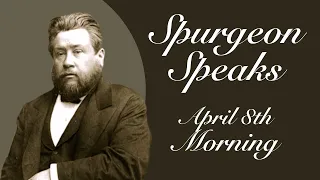 Spurgeon Speaks | April 8 | Morning