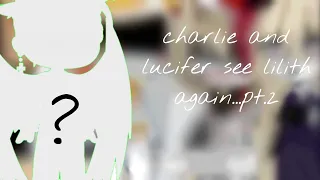 》•♡•《Charlie and lucifer see lilith again...》•♡•《GachaClub》•♡•《Not OG》•♡•《Skit》•♡•《Part 2》•♡•《