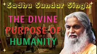 Sadhu Sundar Singh II The Divine Purpose of Humanity