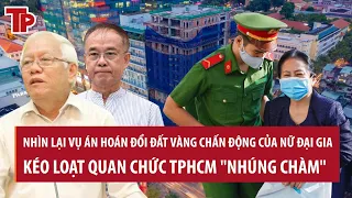 Vụ án hoán đổi đất vàng chấn động của nữ đại gia, kéo loạt quan chức TPHCM "nhúng chàm"